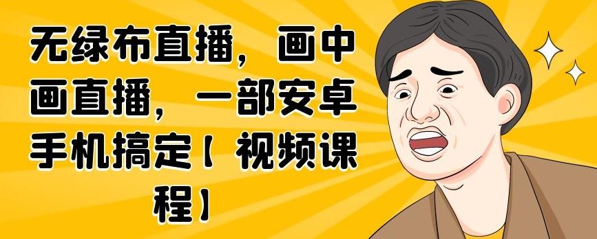 无绿布直播，画中画直播，一部安卓手机搞定【视频课程】-万众网