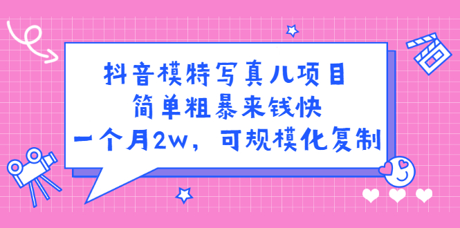 抖音模特写真儿项目，简单粗暴来钱快，一个月2w，可规模化复制（附全套资料）-万众网