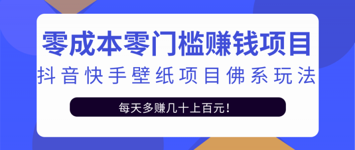 零成本零门槛赚钱项目：抖音快手壁纸项目佛系玩法，一天变现500+【视频教程】-万众网