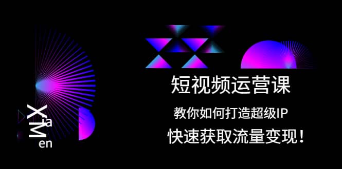 短视频运营课：教你如何打造超级IP，快速获取流量变现-万众网