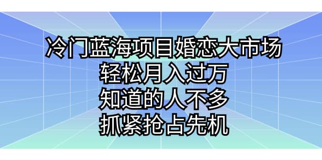 冷门蓝海项目婚恋大市场，轻松月入过万，知道的人不多，抓紧抢占先机-万众网