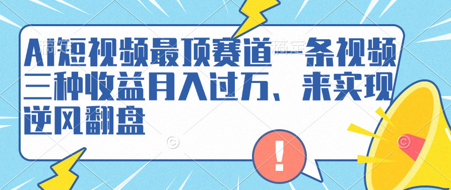 AI短视频最顶赛道，一条视频三种收益月入过万、来实现逆风翻盘-万众网