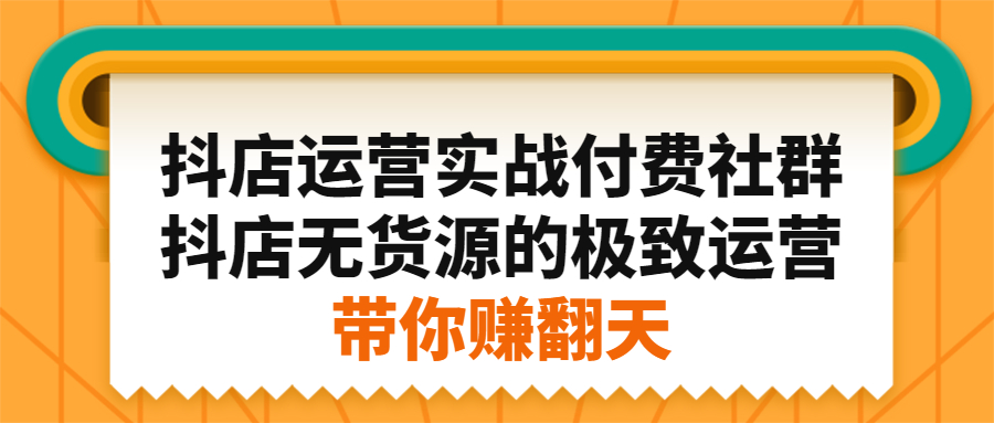 抖店运营实战付费社群，抖店无货源的极致运营带你赚翻天-万众网