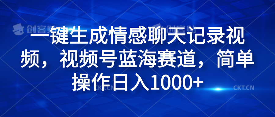 一键生成情感聊天记录视频，视频号蓝海赛道，简单操作日入1000+-万众网