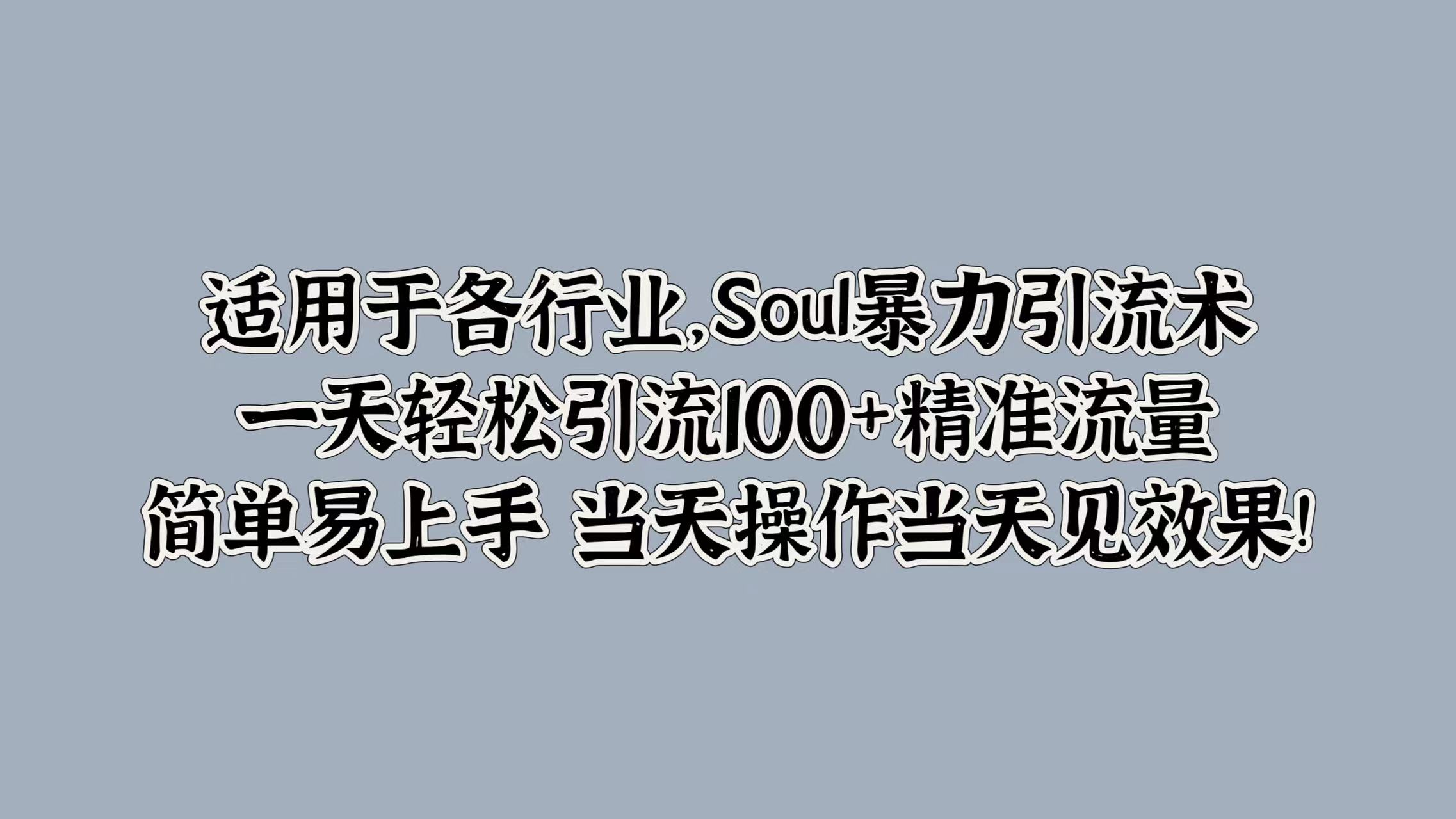 适用于各行业，Soul暴力引流术，一天轻松引流100+精准流量，简单易上手 当天操作当天见效果!-万众网