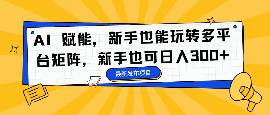 AI 赋能，新手也能玩转多平台矩阵，新手也可日入300+-万众网