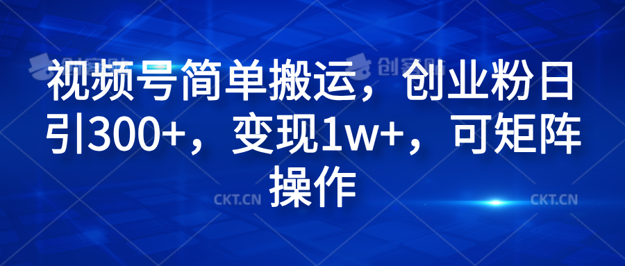 视频号简单搬运，创业粉日引300+，变现1w+，可矩阵操作-万众网