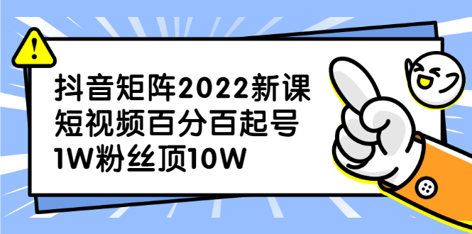 抖音矩阵2022新课：账号定位/变现逻辑/IP打造/案例拆解-万众网