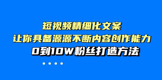 短视频精细化文案，让你具备源源不断内容创作能力，0到10W粉丝打造方法-万众网