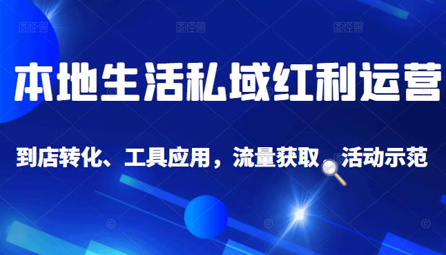 本地生活私域运营课：流量获取、工具应用，到店转化等全方位教学-万众网