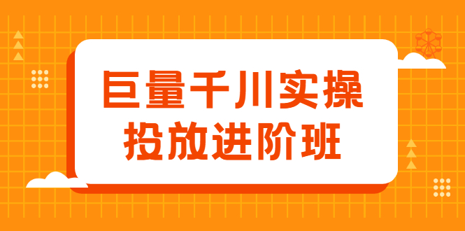 巨量千川实操投放进阶班，投放策略、方案，复盘模型和数据异常全套解决方法-万众网