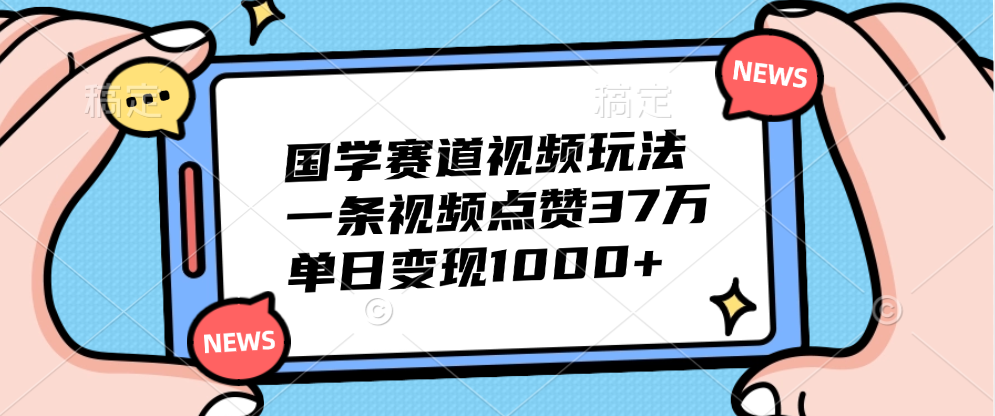 国学赛道视频玩法，单日变现1000+，一条视频点赞37万-万众网