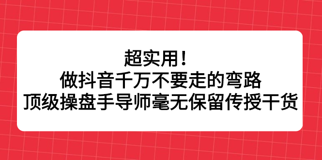 超实用！做抖音千万不要走的弯路，顶级操盘手导师毫无保留传授干货-万众网