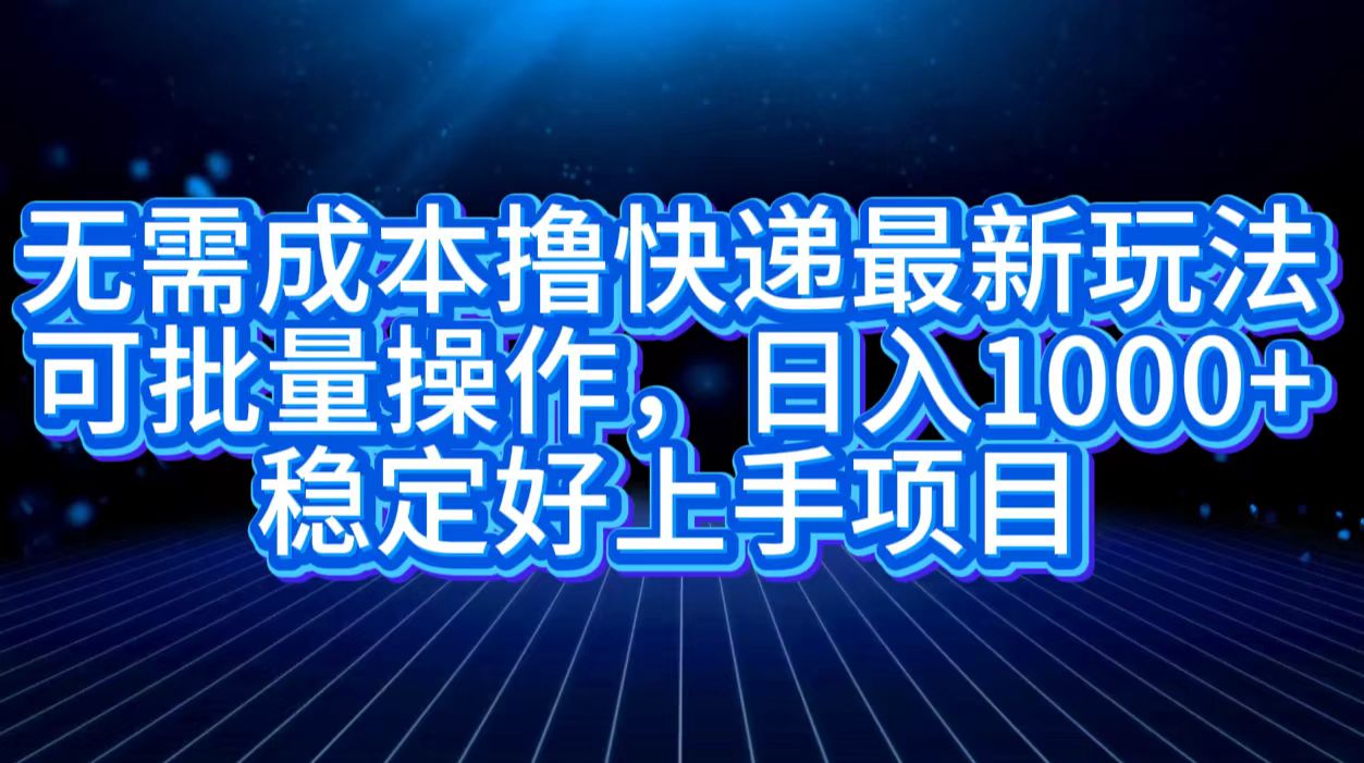 无需成本撸快递最新玩法,可批量操作，日入1000+，稳定好上手项目-万众网