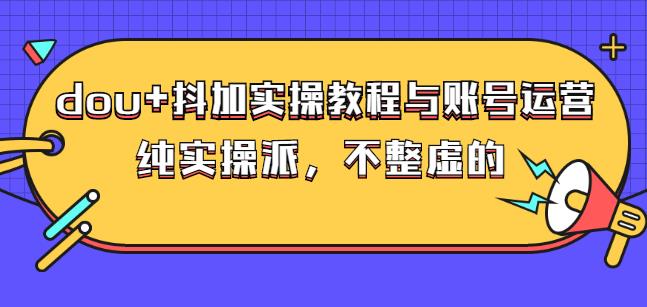 (大兵哥数据流运营)dou+抖加实操教程与账号运营：纯实操派，不整虚的-万众网