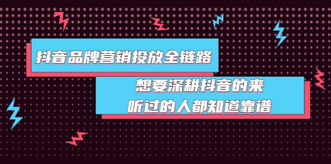 抖音品牌营销投放全链路：想要深耕抖音的来，听过的人都知道靠谱-万众网