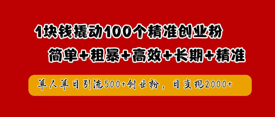 1块钱撬动100个精准创业粉，简单粗暴高效长期精准，单人单日引流500+创业粉，日变现2000+-万众网