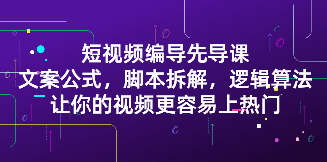 短视频编导先导课：​文案公式，脚本拆解，逻辑算法，让你的视频更容易上热门-万众网