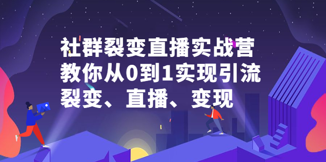 社群裂变直播实战营，教你从0到1实现引流、裂变、直播、变现-万众网