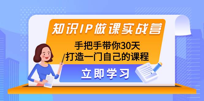 知识IP做课实战营，手把手带你30天打造一门自己的课程-万众网