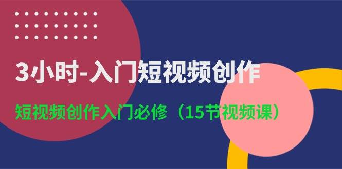 3小时-入门短视频创作：短视频创作入门必修（15节视频课）-万众网