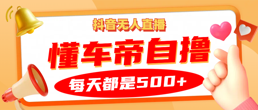 抖音无人直播“懂车帝”自撸玩法，每天2小时收益500+-万众网