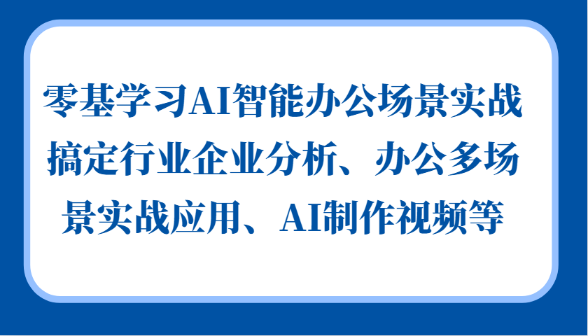 零基学习AI智能办公场景实战，搞定行业企业分析、办公多场景实战应用、AI制作视频等-万众网