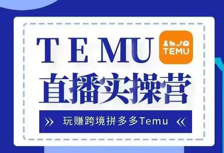 Temu直播实战营，玩赚跨境拼多多Temu，国内电商卷就出海赚美金-万众网