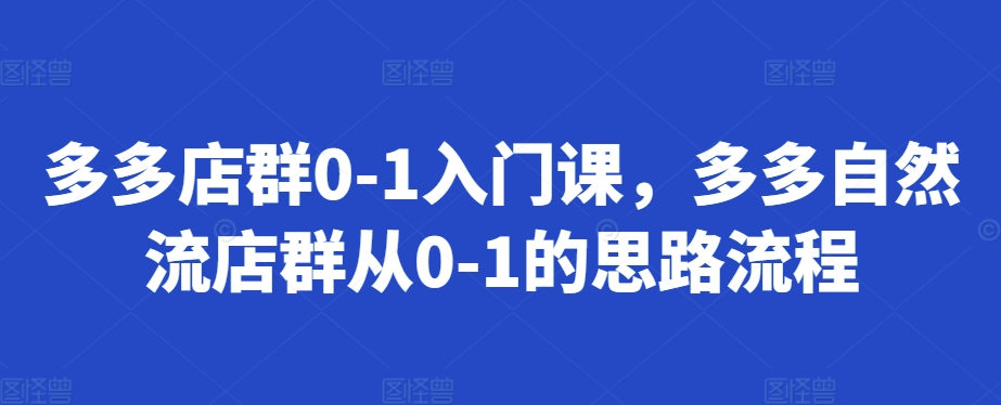 多多店群0-1入门课，多多自然流店群从0-1的思路流程-万众网