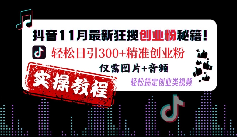 抖音11月最新狂揽创业粉秘籍，轻松日引300+精准创业粉，仅需图片+音频，轻松搞定创业类视频-万众网