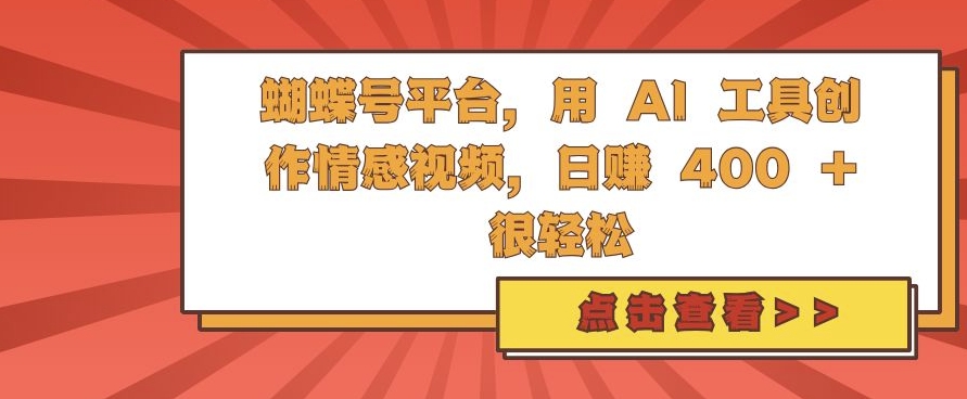 蝴蝶号平台，用 AI 工具创作情感视频，日入4张很轻松-万众网