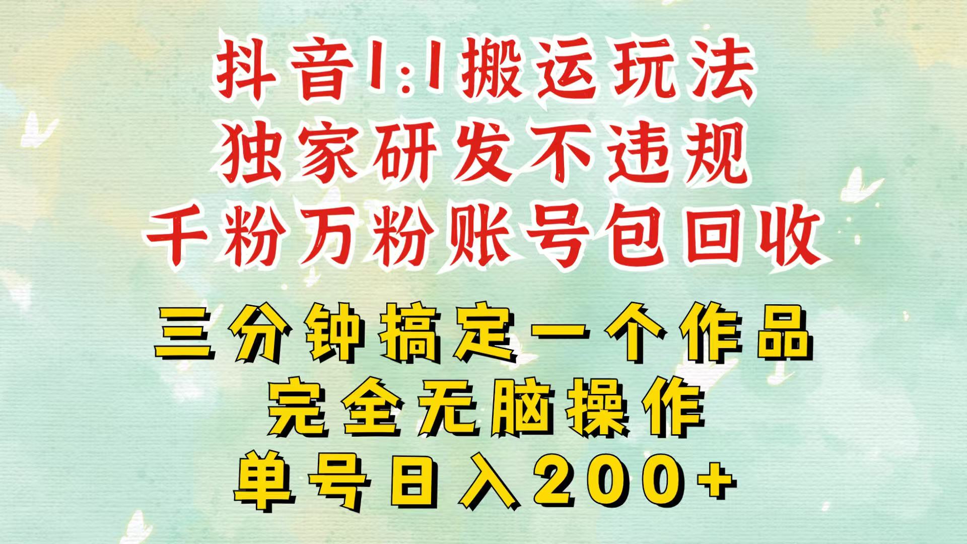 抖音1：1搬运独创顶级玩法！三分钟一条作品！单号每天稳定200+收益，千粉万粉包回收-万众网