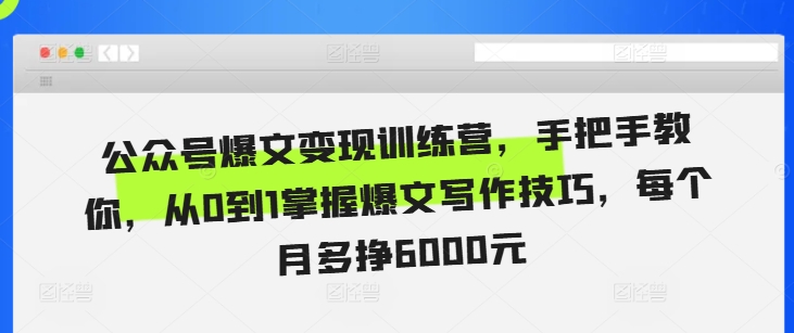 公众号爆文变现训练营，手把手教你，从0到1掌握爆文写作技巧，每个月多挣6000元-万众网