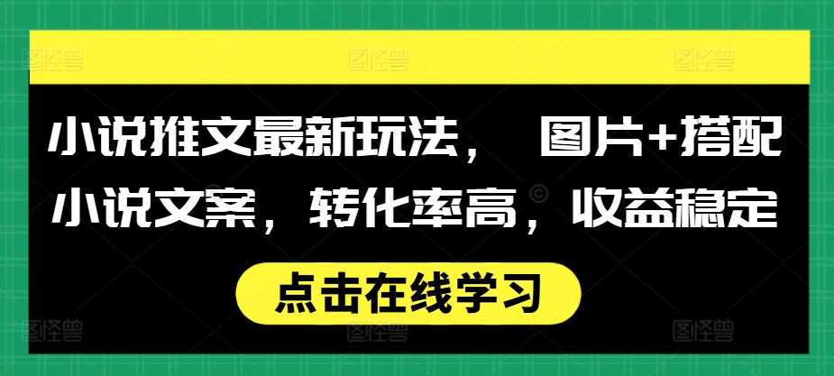 小说推文最新玩法， 图片+搭配小说文案，转化率高，收益稳定-万众网