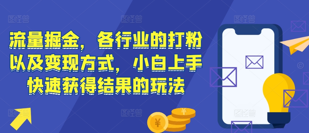 流量掘金，各行业的打粉以及变现方式，小白上手快速获得结果的玩法-万众网