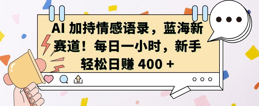 AI 加持情感语录，蓝海新赛道，每日一小时，新手轻松日入 400-万众网