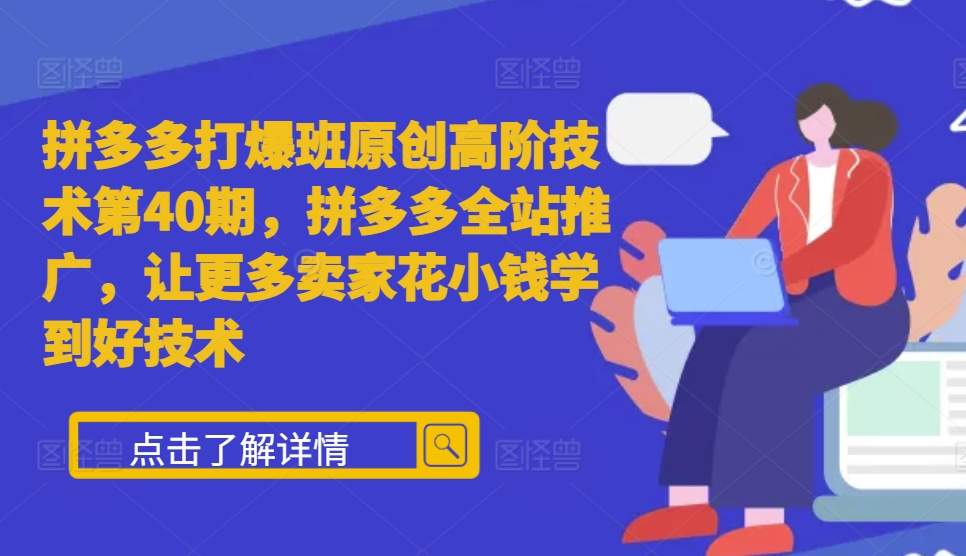 拼多多打爆班原创高阶技术第40期，拼多多全站推广，让更多卖家花小钱学到好技术-万众网