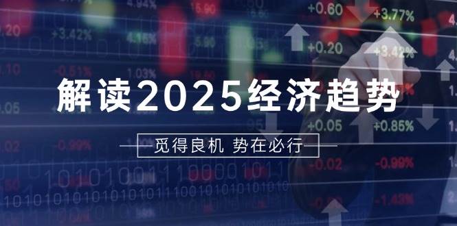 解读2025经济趋势、美股、A港股等资产前景判断，助您抢先布局未来投资-万众网