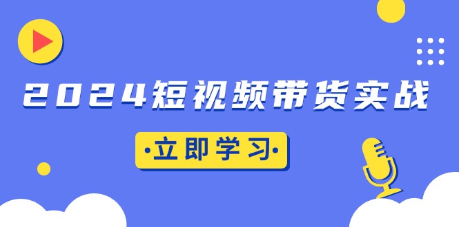 2024短视频带货实战：底层逻辑+实操技巧，橱窗引流、直播带货-万众网