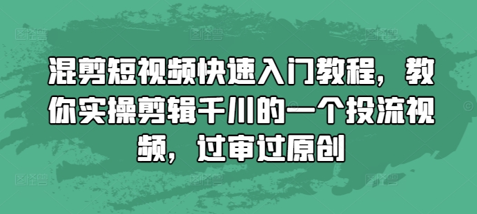 混剪短视频快速入门教程，教你实操剪辑千川的一个投流视频，过审过原创-万众网