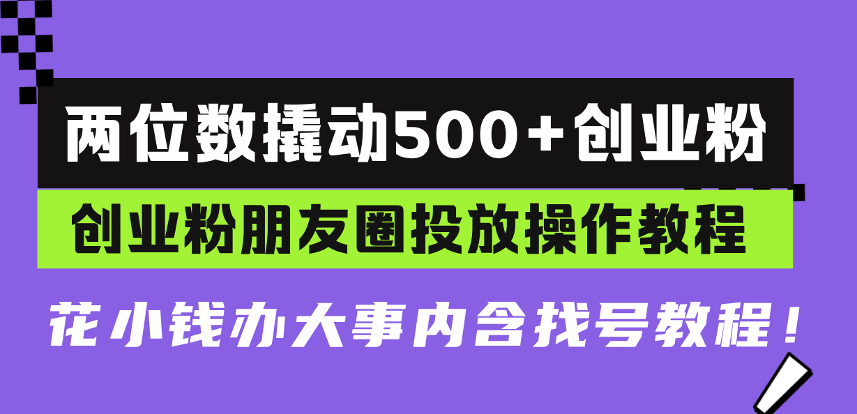 两位数撬动500+创业粉，创业粉朋友圈投放操作教程，花小钱办大事内含找…-万众网