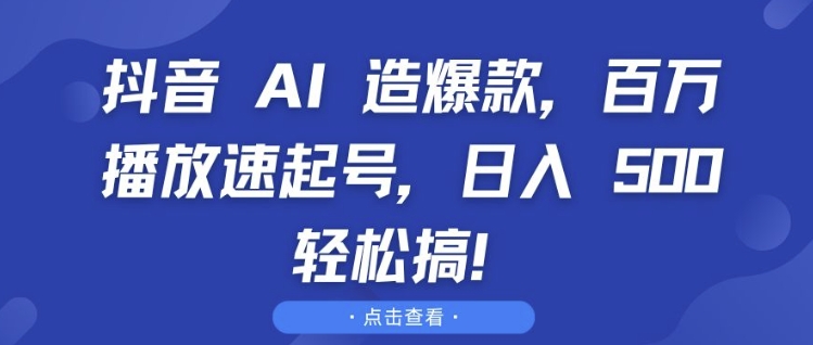 抖音 AI 造爆款，百万播放速起号，日入5张 轻松搞-万众网