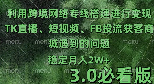 利用跨境电商网络及搭建TK直播、短视频、FB投流获客以及商城遇到的问题进行变现3.0必看版-万众网