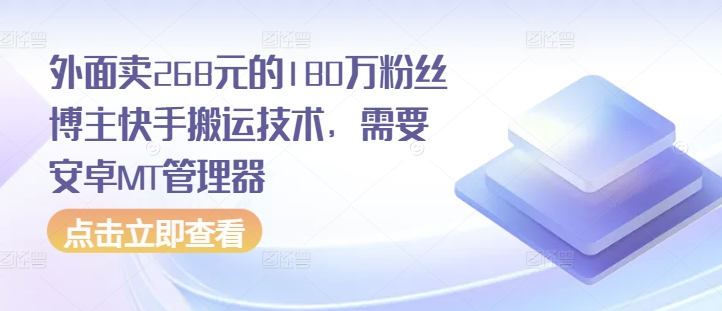 外面卖268元的180万粉丝博主快手搬运技术，需要安卓MT管理器-万众网