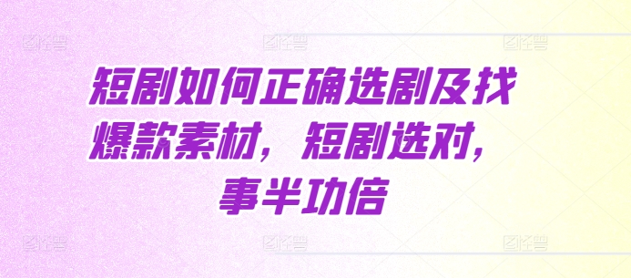 短剧如何正确选剧及找爆款素材，短剧选对，事半功倍-万众网