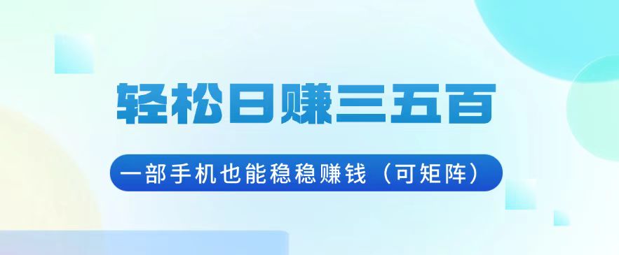 轻松日赚三五百，一部手机也能稳稳赚钱（可矩阵）-万众网