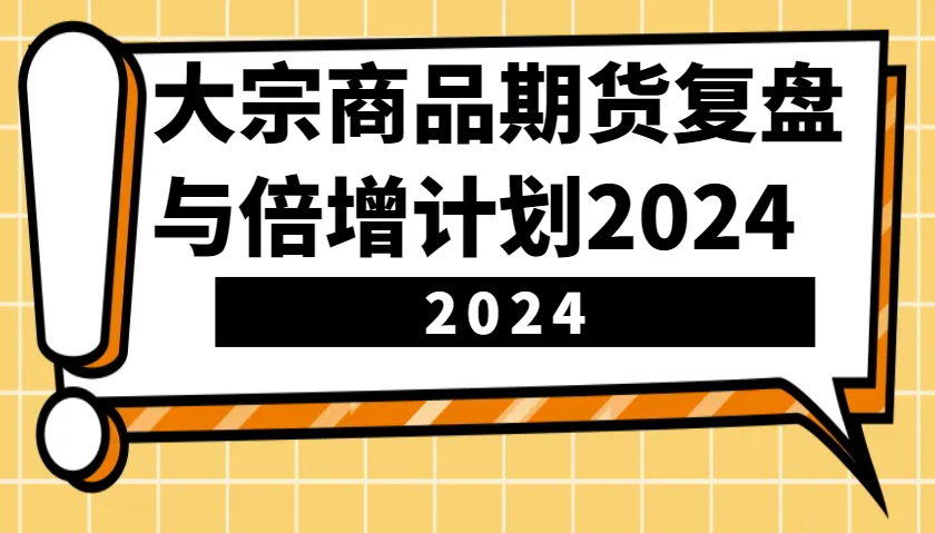 大宗商品期货，复盘与倍增计划2024（10节课）-万众网