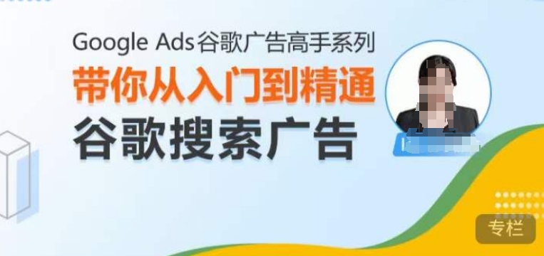 Google Ads谷歌广告高手 – 搜索广告，带你从入门到精通谷歌搜索广告-万众网