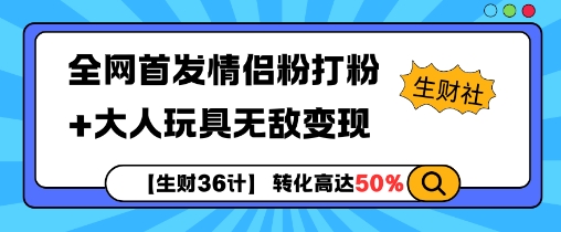 【生财36计】全网首发情侣粉打粉+大人玩具无敌变现-万众网