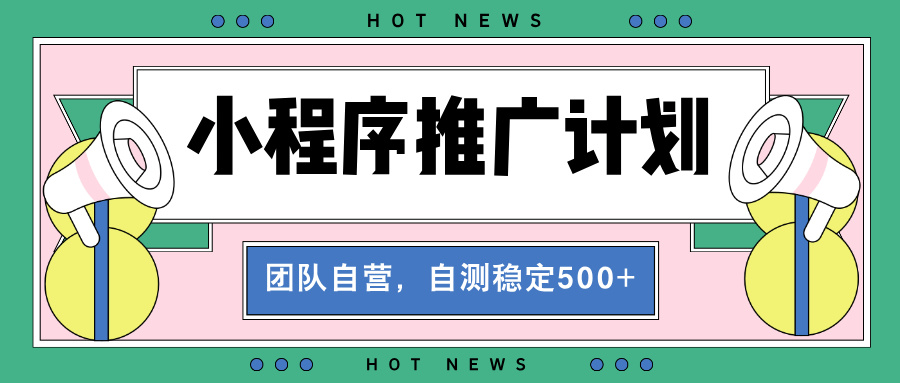 【小程序推广计划】全自动裂变，自测收益稳定在500-2000+-万众网